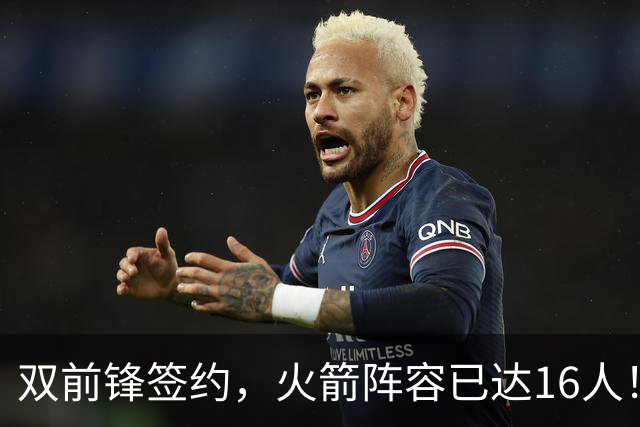 双前锋签约，火箭阵容已达16人！正式合同位置满员，仍有引援空间