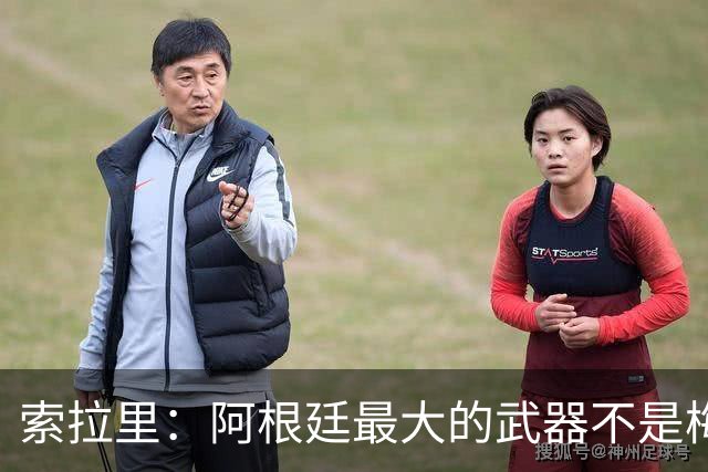索拉里：阿根廷最大的武器不是梅西，而是永远不被击垮的精神属性