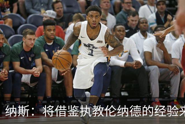 纳斯：将借鉴执教伦纳德的经验来执教布朗
